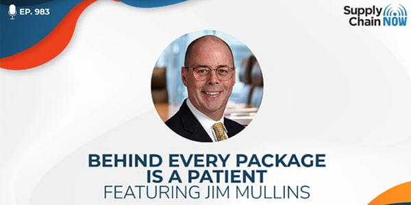 Supply Chain Now: Behind Every Package is a Patient featuring Jim Mullins
