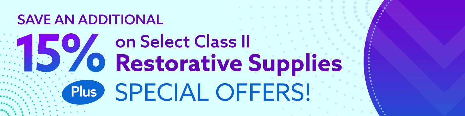 Save an Additional 15% off Select Class II Restorative Supplies, PLUS Special Offers