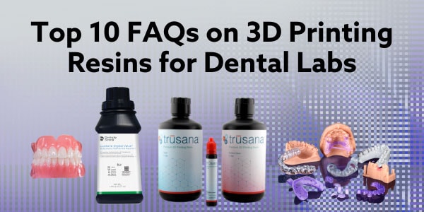 Top 10 FAQs on 3D Printing Resins for Dental Labs