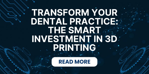 Transform Your Dental Practice: The Smart Investment in 3D Printing