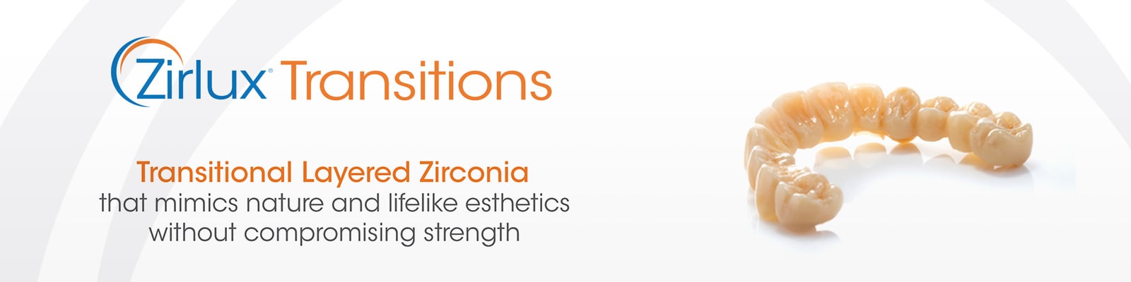 Zirlux® Transitions